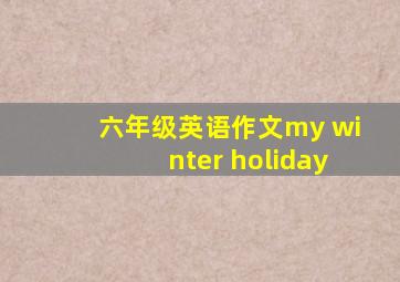 六年级英语作文my winter holiday